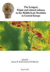 The Lengyel, Polgar and related cultures in the Middle/Late Neolithic in Central Europe, ed. by J. K. Kozlowski, P. Rakczy, Polish Academy of Arts and Sciences, Krakow 2007