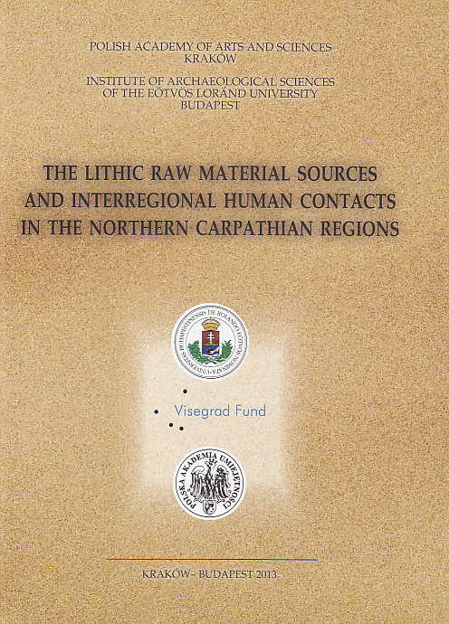 The Lithic Raw Material Sources and Interregional Human Contacts in the Northern Carpathian Regions, ed. by Z. Mester, Polish Academy of Arts and Sciences, Institute of Archaeological Sciences of the Eotvos Lorand University Budapest, Kraków-Budapest 2013