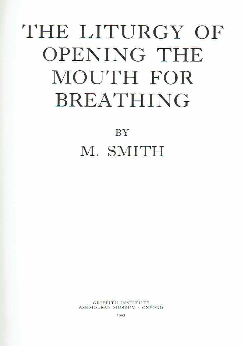  M. Smith, The Liturgy of Opening the Mouth for Breathing, Griffith Institute Ashmolean Museum, Oxford 1993