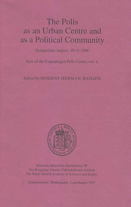  The Polis as an Urban Centre and as a Political Community, Symposium August, 29-31 1996, Acts of the Copenhagen Polis Centre vol. 4, (ed. by) Mogens Herman Hassen, Historisk-filosofiske Meddelelser 75, Det Kongelige Danske Videnskabernes Selskab, The Royal Danish Academy of Sciences and Letters, Copenhagen 1997