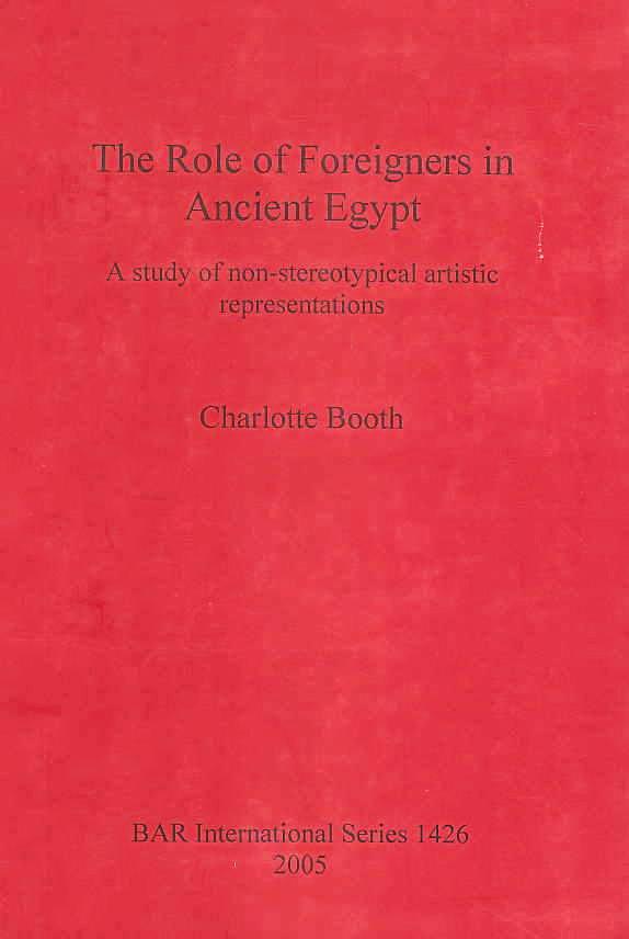 Charlotte Booth, The Role of Foreigners in Ancient Egypt, A study of non-stereotypical artistic representations, BAR International Series 1426, 2005