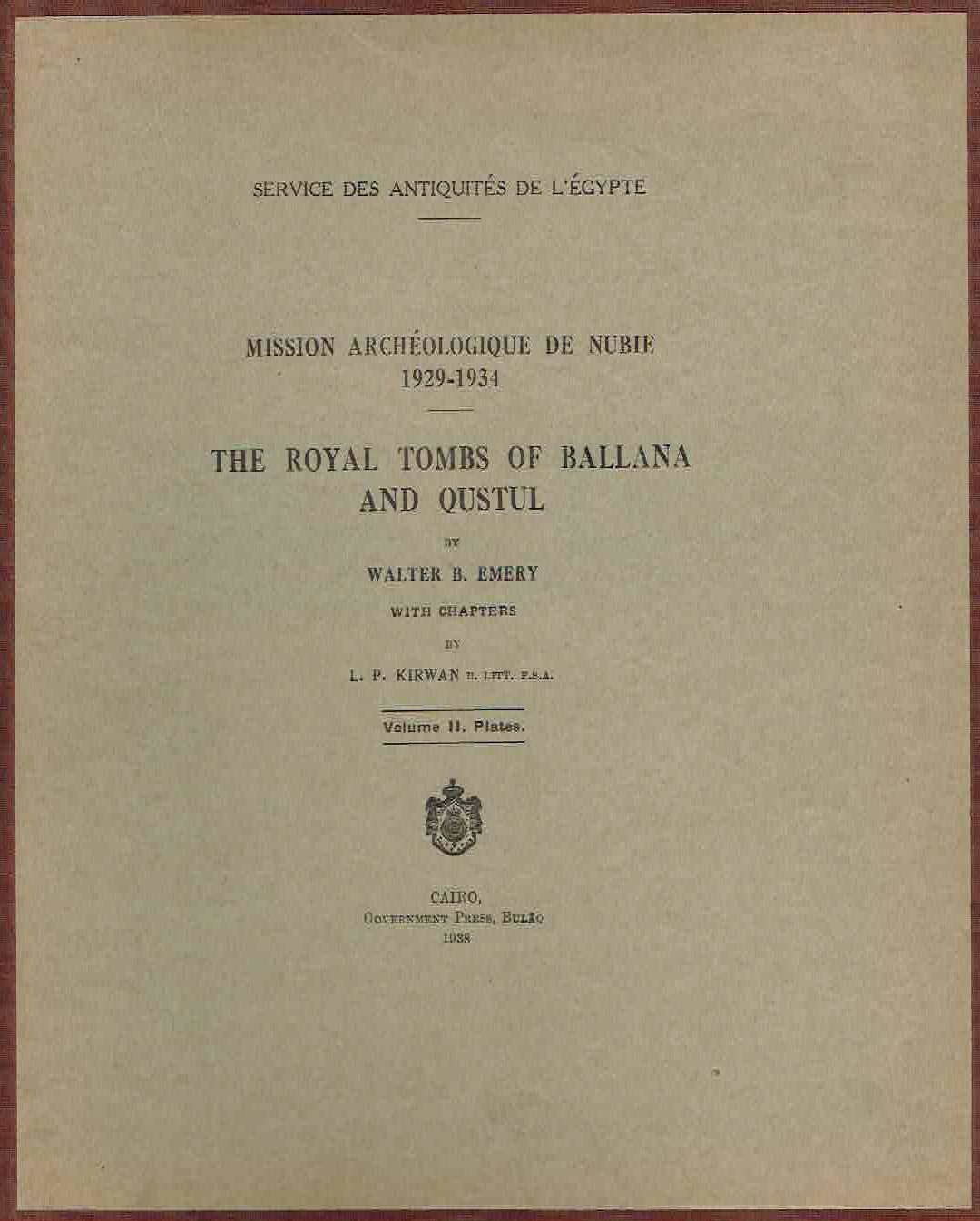 Walter B.Emery, L.P. Kirwan, Mission Archeologique de Nubie 1929-1934, The Royal Tombs of Ballana and Qustul vol. I text, vol. II plates, Government Press, Service des Antiquites de L'Egypte, Cairo 1938 plates