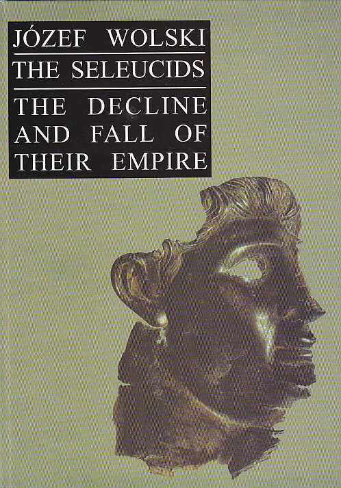 Jozef Wolski, The Seleucids, The Decline and Fall of Their Empire, Cracow 1999