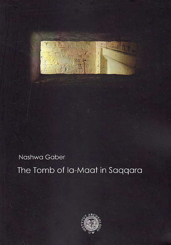 Nashwa Gaber, The Tomb of Ia-Maat in Saqqara, University of Warsaw, Institute of Archaeology, Department of Archaeology of Egypt and Nubia, Warsaw 2013