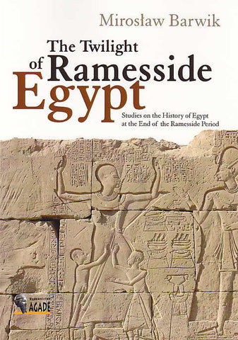 Miroslaw Barwik, The Twilight of Ramesside Egypt, Studies on the History of the Ramesside Period, Agade, Warsaw 2011