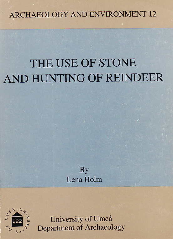 Lena Holm, Archaeology and Environment 12, The Use of Stone and Hunting of Reindeer, A Study of Stone Tool Manufacture and Hunting of Large Mammals in the Central Scandes c. 6000 - 1 BC, University of Umea 1991