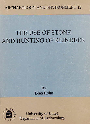 Lena Holm, Archaeology and Environment 12, The Use of Stone and Hunting of Reindeer, A Study of Stone Tool Manufacture and Hunting of Large Mammals in the Central Scandes c. 6000 - 1 BC, University of Umea 1991