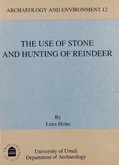 Lena Holm, Archaeology and Environment 12, The Use of Stone and Hunting of Reindeer, A Study of Stone Tool Manufacture and Hunting of Large Mammals in the Central Scandes c. 6000 - 1 BC, University of Umea 1991