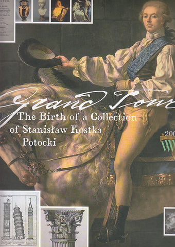 Grand Tour. The Birth of a Collection of Stanislaw Kostka Potocki. A Journal of the Exhibition 15th November 2005 - 9th April 2006, Warsaw 2006