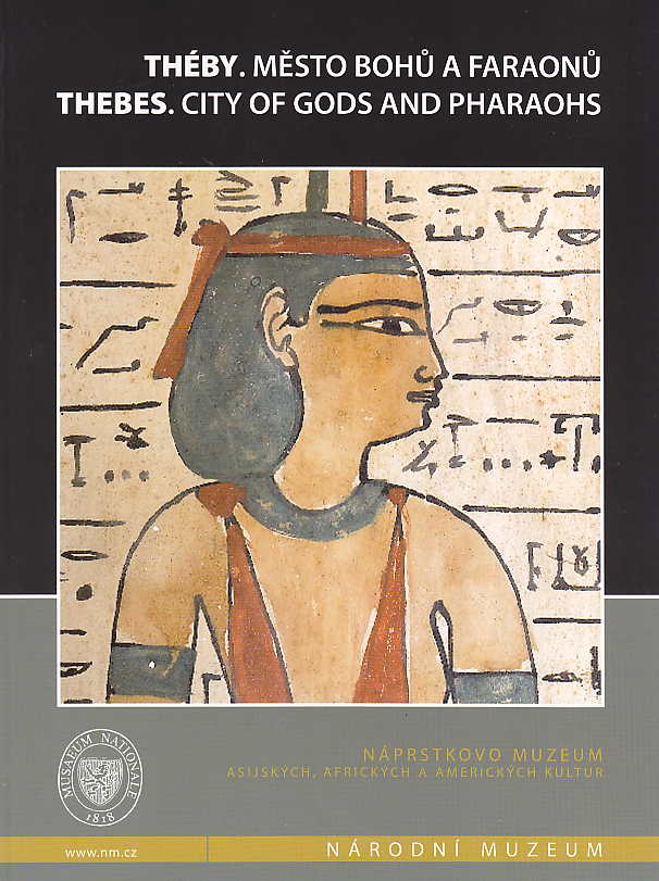 J. Mynarova, P. Onderka (eds.), Thebes, City of Gods and Pharaohs, National Museum, Prague 2007