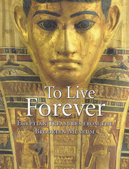 Edward Bleiberg, To Live Forever, Egyptian Treasures from the Brooklyn Museum, GILES, London 2008