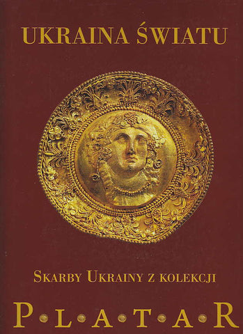 Ukraine to the World, Treasures of Ukraine from the PLATAR Collection, Muzeum Narodowe w Warszawie, Kijow-Warszawa 2008