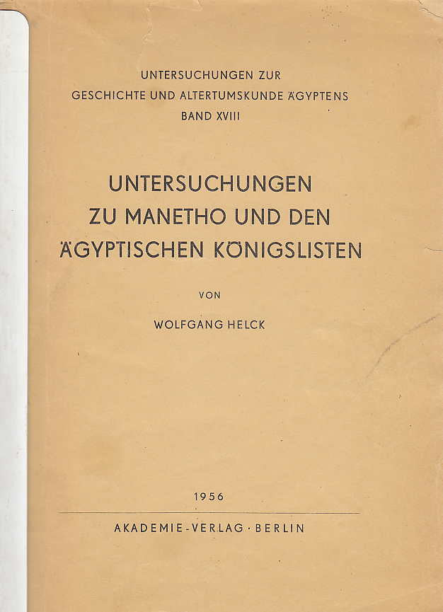  Wolfgang Helck, Untersuchungen zu manetho und den agyptischen konigslisten, Untersuchungen zur gesichte und altertumskunde agyptens, Band XVIII, Akademie- Verlag, Berlin 1956