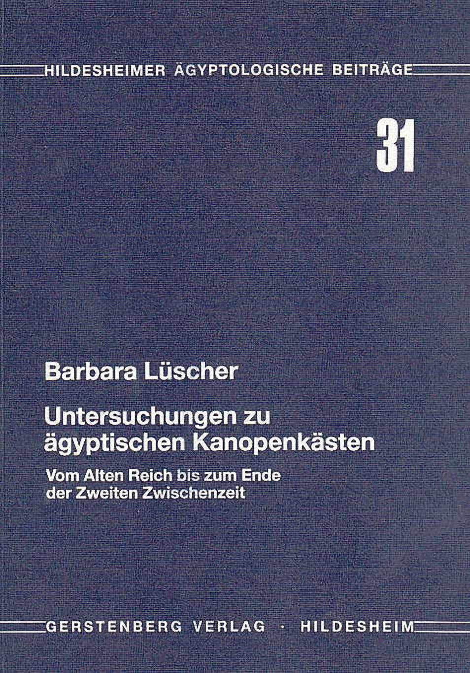 Barbara Lüscher, Untersuchungen zu ägyptischen Kanopenkästen, Vom Alten Reich bis zum Ende der Zweiten Zwischenzeit, Hildesheimer ägyptologische Beiträge 31, Gerstenberg Verlag, Hildesheim 1990
