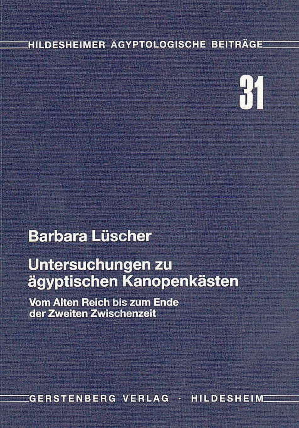 Barbara Lüscher, Untersuchungen zu ägyptischen Kanopenkästen, Vom Alten Reich bis zum Ende der Zweiten Zwischenzeit, Hildesheimer ägyptologische Beiträge 31, Gerstenberg Verlag, Hildesheim 1990