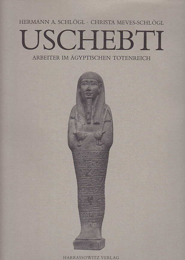 Hermann A. Schlögl, Christa Meves-Schlögl, Uschebti, Arbeiter im ägyptischen Totenreich, Harrassowitz Verlag, Wiesbaden 1993