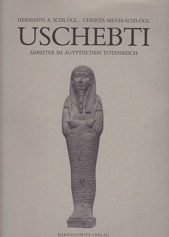 Hermann A. Schlögl, Christa Meves-Schlögl, Uschebti, Arbeiter im ägyptischen Totenreich, Harrassowitz Verlag, Wiesbaden 1993