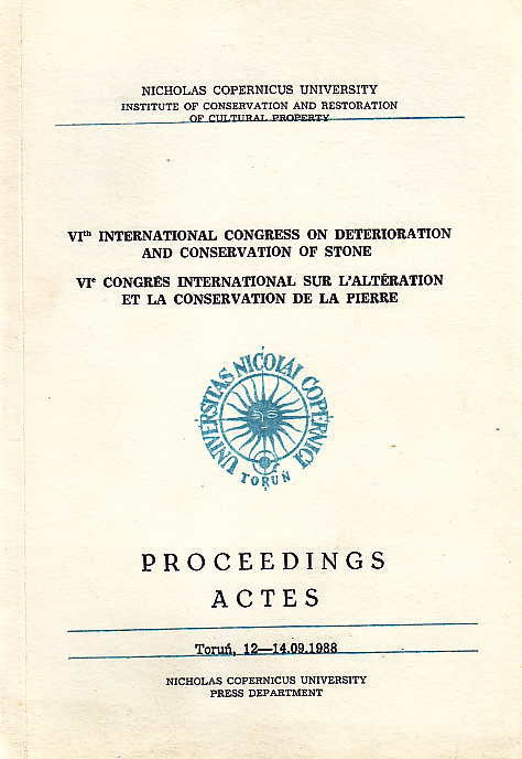 VIth International Congress on Deterioration and Conservation of Stone, VIe Congrès international sur l'altération et la conservation de la pierre, Proceedings, Actes, Torun, 12-14. 09. 1988, texts compiled by J. Ciabach, Nicholas Copernicus University, Institute of Conservation and Restoration of Cultural Property, Torun 1988
