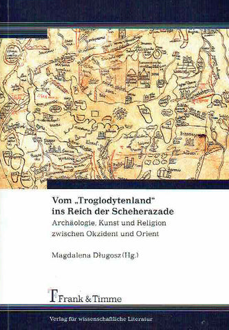 Magdalena Dlugosz (ed.), Vom "Troglodytenland" ins Reich der Scheherezade. Archaologie, Kunst und Religion zwischen Okzident und Orient, Frank&Timme, Berlin 2014