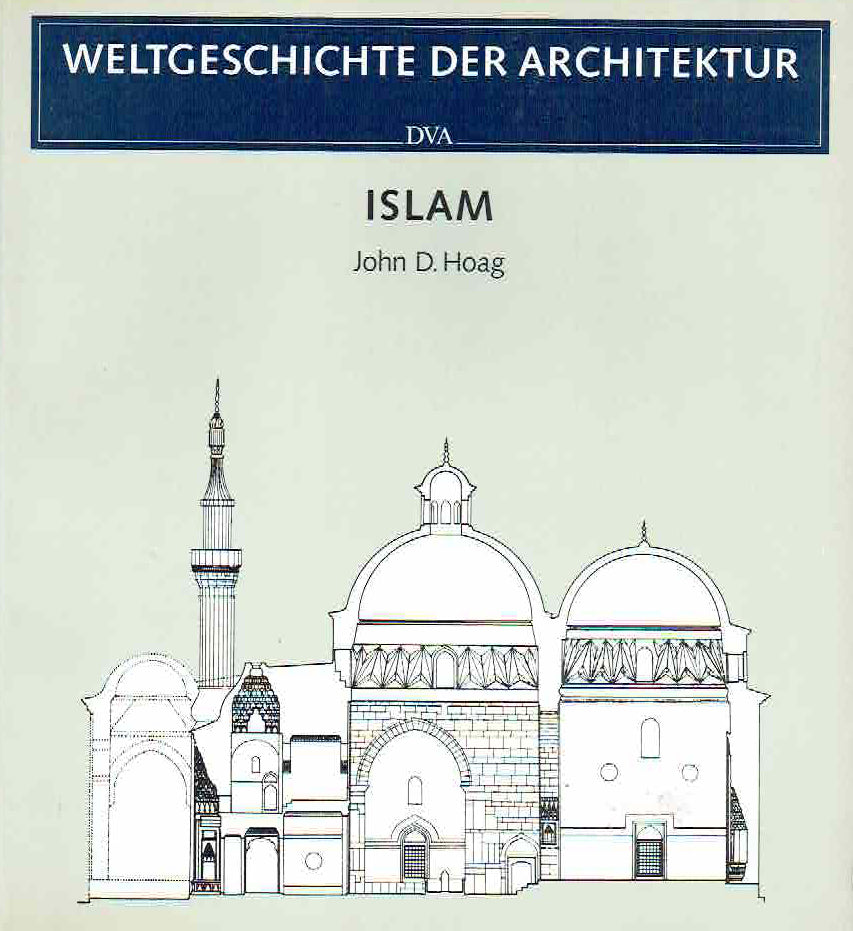 John D. Hoag, Islam, Weltgeschichte der Architektur, Stuttgart 1986