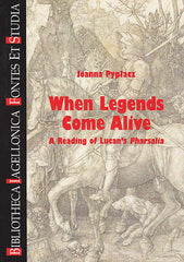 Joanna Pyplacz, When Legends Come Alive, A Reading of Lucan's Pharsalia, Bibliotheca Iagellonica,  Fontes et Studia 28, Krakow 2015