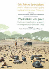 When Sahara was Green, Polish Archaeological Research on the Prehistory of North Africa, ed. by M. Chlodnicki and P. Polkowski, Poznan 2019