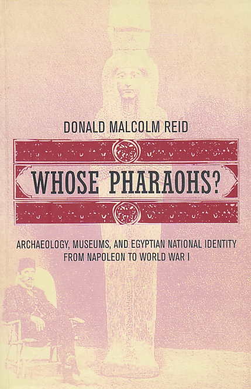 Donald Malcolm Reid, Whose Pharaohs? Archaeology, Museums, and Egyptian National Identity from Napoleon to World War I, The American University in Cairo Press, Cairo 2002