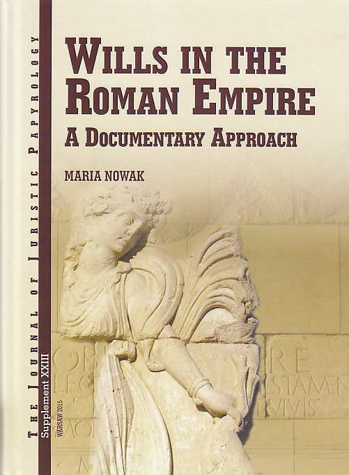 Maria Nowak, Wills in the Roman Empire, a Documentary Approach, JJP Supplement vol. 23, Warsaw 2015