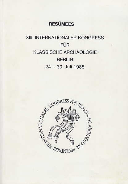 Resumees, XIII. Internationaler Kongress fur Klassische Archaologie, Berlin 24.-30. Juli 1988