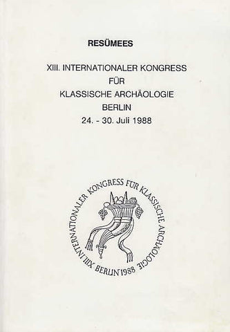 Resumees, XIII. Internationaler Kongress fur Klassische Archaologie, Berlin 24.-30. Juli 1988
