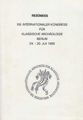 Resumees, XIII. Internationaler Kongress fur Klassische Archaologie, Berlin 24.-30. Juli 1988