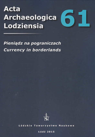 Currency in borderlands, Acta Archaeologica Lodziensia nr 61, Lodzkie Towarzystwo Naukowe, Lodz 2015