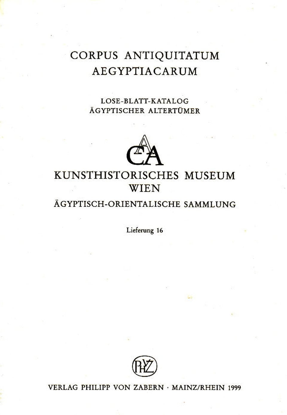 Corpus antiquitatum Aegyptiacarum, Kunsthistorisches Museum Wien, Agyptisch-Orientalische Sammlung, Lieferung 16, Verlag P. von Zabern, Mainz/Rhein 1999