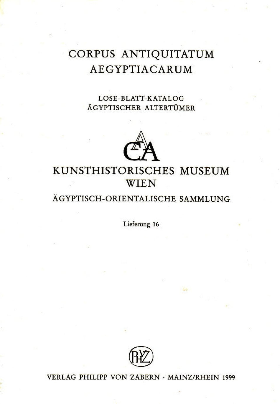 Corpus antiquitatum Aegyptiacarum, Kunsthistorisches Museum Wien, Agyptisch-Orientalische Sammlung, Lieferung 16, Verlag P. von Zabern, Mainz/Rhein 1999
