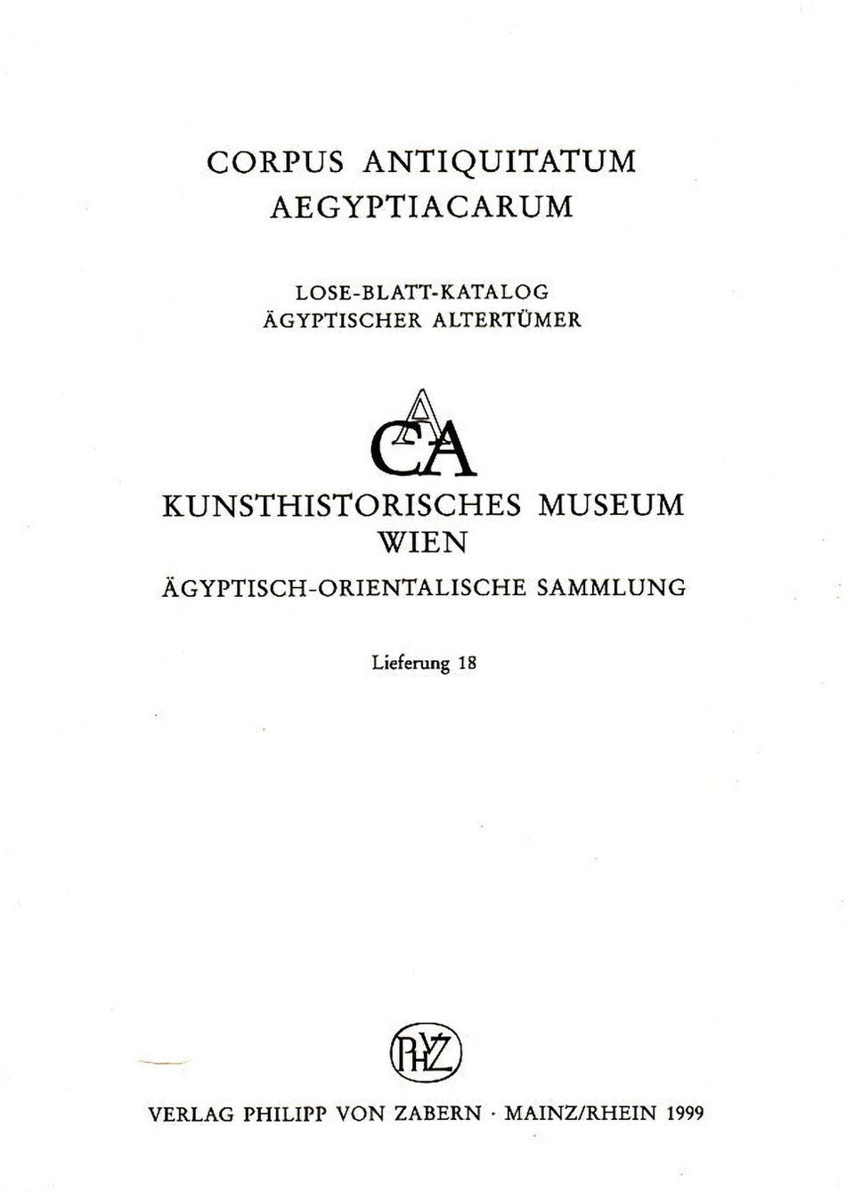 Corpus antiquitatum Aegyptiacarum, Kunsthistorisches Museum Wien, Agyptisch-Orientalische Sammlung, Lieferung 18, Verlag P. von Zabern, Mainz/Rhein 1999