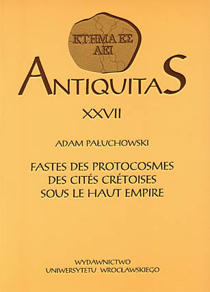 Antiquitas XXVII, Adam Paluchowski, Fastes des protocosmes des cites cretoises sous le Haut Empire, Wroclaw 2005