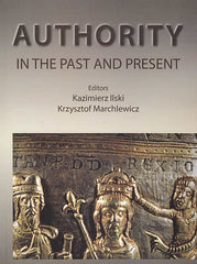 Authority in the Past and Present, Sources and Social Functions, ed. by K. Ilski, K. Marchlewicz, Poznan 2013