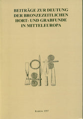 Beitrage zur Deutung der bronzezeitlichen Hort- und Grabfunde in Mitteleuropa. Materialen der archaologischen Konferenz "Bronzen und Menschen an der Schwelle der Urnenfelderzeit im ostlichen Mitteleuropa" Krakow, 05.-08.02.1996, Oficyna Cracovia, 1997