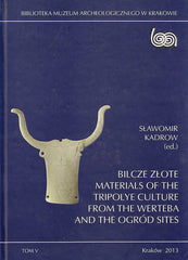 Sławomir Kadrow, Bilcze Złote Materials of the Tripolye Culture from the Werteba and the Ogrod sites,Tom V , Biblioteka Muzeum Archologicznego w Krakowie, Kraków 2013