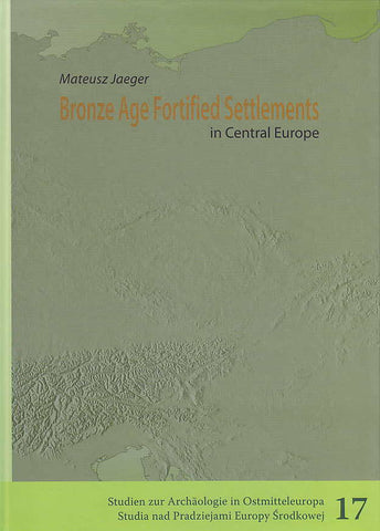 Mateusz Jaeger, Bronze Age Fortified Settlements in Central Europe, Studien zur Archäologie in Ostmitteleuropa, Band 17, Poznan-Bonn 2016