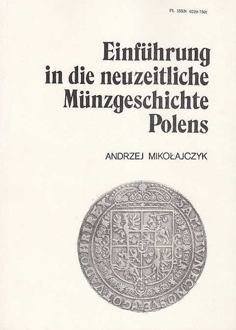 Andrzej Mikolajczyk, Einfuhrung in die neuzeitliche Munzgeschichte Polens, Biblioteka Muzeum Archeologicznego i Etnograficznego w Lodzi, Lodz 1988