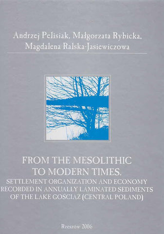 A. Pelisiak, M. Rybicka, M. Ralska-Jasiewiczowa, From The Mesolithic to Modern Times, Settlement Organization and Economy Recorded in Annually Laminated Sediments of The Lake Gosciaz (central Poland), Rzeszow 2006