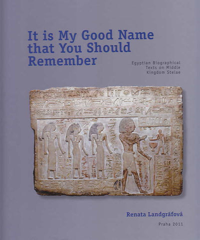 R. Landgrafova, It is My Good Name that You Should Remember, Egyptian Biographical Text on Middle Kingdom Stelae, Czech Institute of Egyptology, Faculty of Arts, Charles University in Prague, Prague 2011