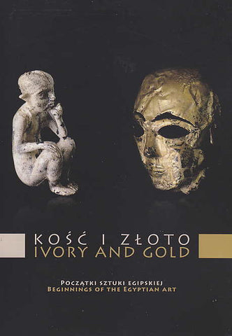 K.M. Cialowicz, Ivory and Gold, Beginnings of the Egyptian Art, Exhibition, Poznan 2007