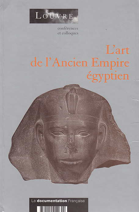 L'art de l'Ancient Empire égyptien, Actes du colloque organisé au musée du Louvre par le Service culturel les 3 et 4 avril 1998, Louvre conférences et colloques, La Domkumentation Française, Museum de Louvre Paris 1999