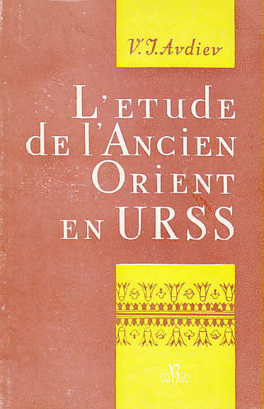  V.J.Avdiev, L'etude de l'Ancien Orient en U.R.S.S, Academie des Sciences de L'U.R.S.S. Institut des Etudes Orientales, Moscou 1958