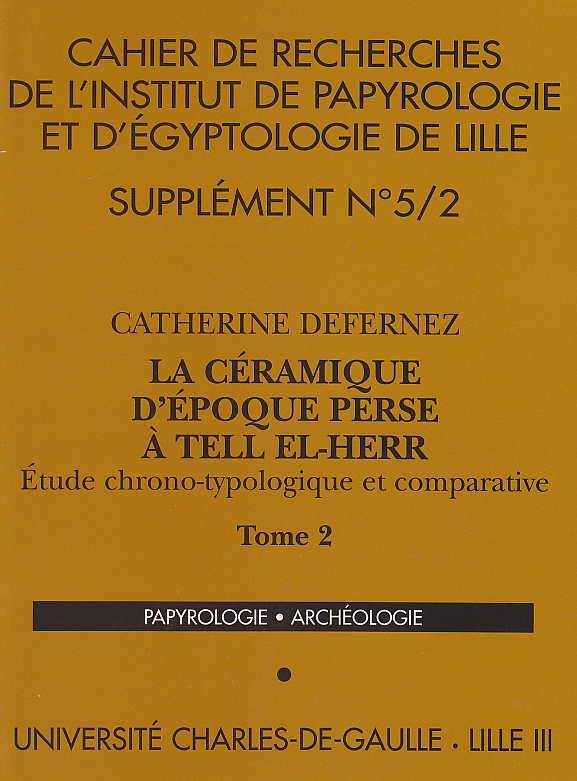 C. Defernez, La Ceramique d'Epoque Perse a Tell El-Herr, Etude chrono-typologique et comparative, Cahier de recherches de l'Institut de Papyrologie et D'Egyptologie de Lille, Supplement n 5/1 t 1, Supplement n 5/2, t 2, Universite Charles de Gaulle. lille III, 2001