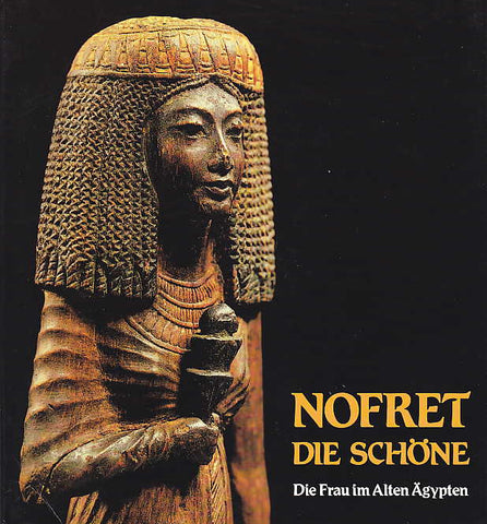  Nofret die Schone, Die Frau im Alten Agypten, Hause der Kunst Munchen, Agyptisches Museum Berlin, Roemer und Pelizaeus - Museum Hildesheim, 1985