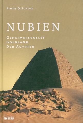 Piotr O. Scholz, Nubien, Geheimnisvolles Goldland der Agypter, Konrad Theis Verlag, Stuttgart 2006