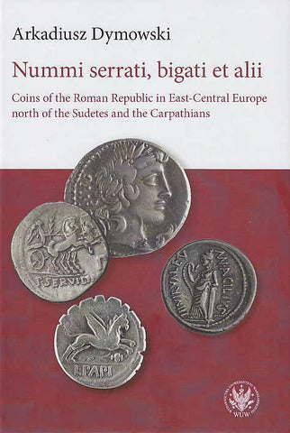 Arkadiusz Dymowski, Nummi serrati, bigati et alii, Coins of the Roman Republic in East-Central Europe North of the Sudetes and the Carpathians, Warsaw University, Warsaw 2016